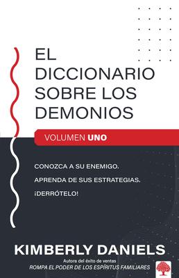 El Diccionario Sobre Los Demonios - Vol. 1: Conozca a Su Enemigo. Aprenda Sus Es Trategias. Derrtelo! / The Demon Dictionary Volume One