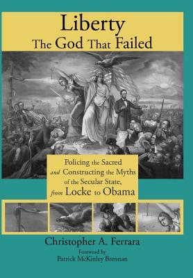 Liberty, the God That Failed: Policing the Sacred and Constructing the Myths of the Secular State, from Locke to Obama