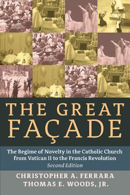 The Great Facade: The Regime of Novelty in the Catholic Church from Vatican II to the Francis Revolution (Second Edition)