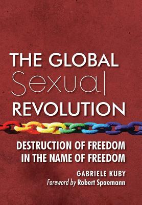 The Global Sexual Revolution: Destruction of Freedom in the Name of Freedom