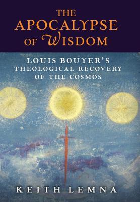 The Apocalypse of Wisdom: Louis Bouyer's Theological Recovery of the Cosmos