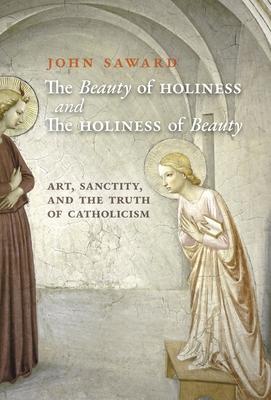 The Beauty of Holiness and the Holiness of Beauty: Art, Sanctity, and the Truth of Catholicism