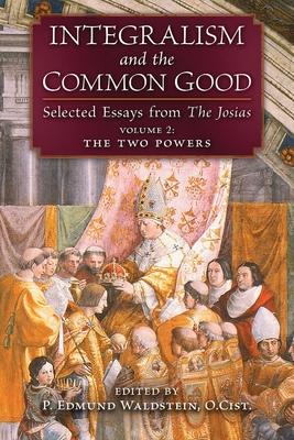 Integralism and the Common Good: Selected Essays from The Josias (Volume 2: The Two Powers)