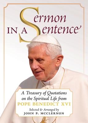 Sermon in a Sentence: A Treasury of Quotations on the Spiritual Life From Pope Benedict XVI