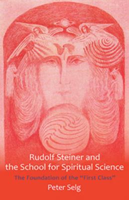 Rudolf Steiner and the School for Spiritual Science: The Foundation of the First Class