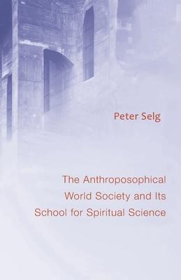 The Anthroposophical World Society: And Its School for Spiritual Science