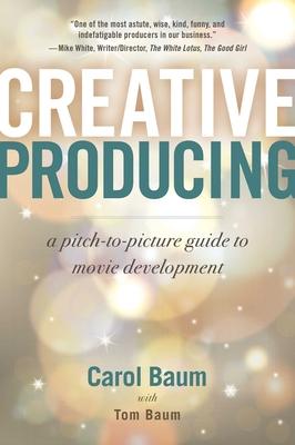 Creative Producing: A Pitch-To-Picture Guide to Movie Development