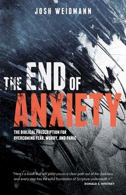 The End of Anxiety: The Biblical Prescription for Overcoming Fear, Worry, and Panic