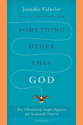 Something Other Than God: How I Passionately Sought Happiness and Accidentally Found It