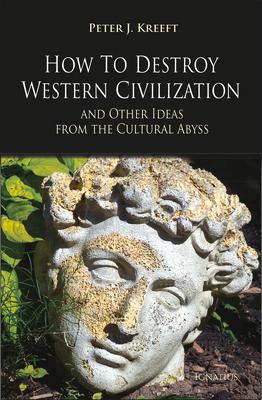 How to Destroy Western Civilization and Other Ideas from the Cultural Abyss