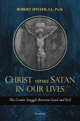 Christ Versus Satan in Our Daily Lives: The Cosmic Struggle Between Good and Evil