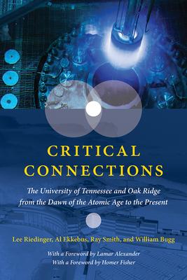 Critical Connections: The University of Tennessee and Oak Ridge from the Dawn of the Atomic Age to the Present