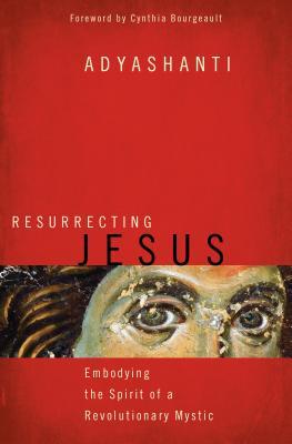 Resurrecting Jesus: Embodying the Spirit of a Revolutionary Mystic