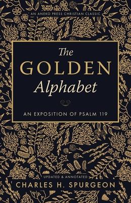 The Golden Alphabet (Updated, Annotated): An Exposition of Psalm 119