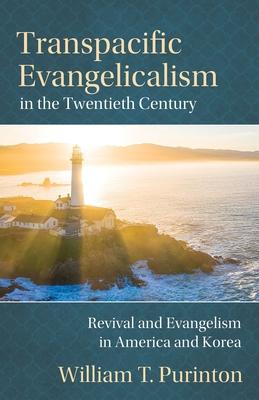 Transpacific Evangelicalism in the Twentieth Century: Revival and Evangelism in America and Korea Subscription