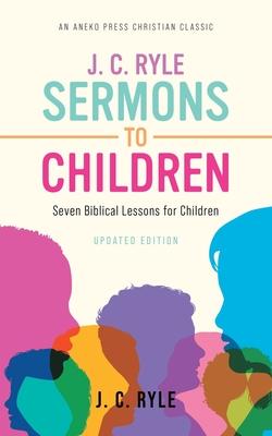 J. C. Ryle Sermons to Children: Seven Biblical Lessons for Children