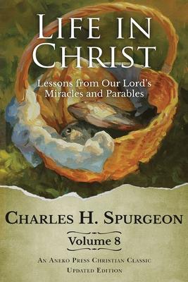 Life in Christ Vol 8: Lessons from Our Lord's Miracles and Parables