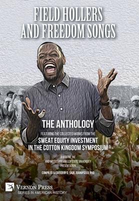 Field Hollers And Freedom Songs: Featuring the collected works from the Sweat Equity Investment in the Cotton Kingdom Symposium