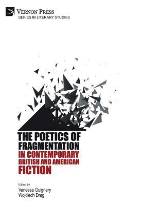 The Poetics of Fragmentation in Contemporary British and American Fiction