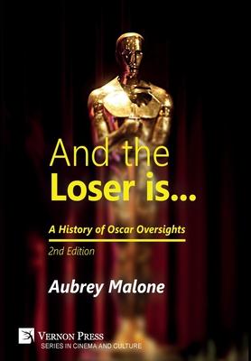 And the Loser is: A History of Oscar Oversights: 2nd Edition