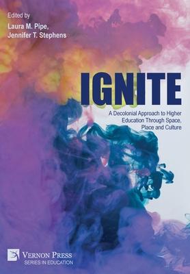 Ignite: A Decolonial Approach to Higher Education Through Space, Place and Culture