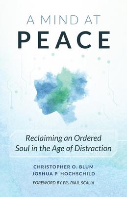 A Mind at Peace: Reclaiming an Ordered Soul in the Age of Distraction