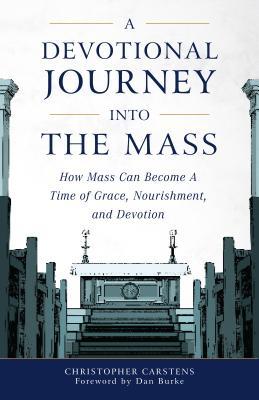 A Devotional Journey Into the Mass: How Mass Can Become a Time of Grace, Nourishment, and Devotion