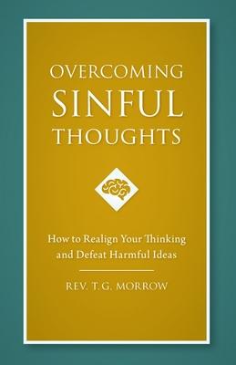 Overcoming Sinful Thoughts: How to Realign Your Thinking and Defeat Harmful Ideas