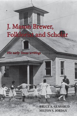 J. Mason Brewer, Folklorist and Scholar: His Early Texas Writings