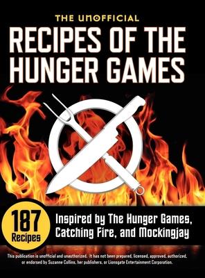 Unofficial Recipes of the Hunger Games: 187 Recipes Inspired by the Hunger Games, Catching Fire, and Mockingjay