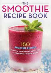 The Smoothie Recipe Book: 150 Smoothie Recipes Including Smoothies for Weight Loss and Smoothies for Optimum Health Subscription