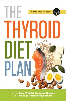 Thyroid Diet Plan: How to Lose Weight, Increase Energy, and Manage Thyroid Symptoms