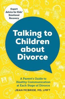 Talking to Children about Divorce: A Parent's Guide to Healthy Communication at Each Stage of Divorce