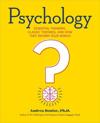 Psychology: Essential Thinkers, Classic Theories, and How They Inform Your World