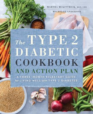 The Type 2 Diabetic Cookbook & Action Plan: A Three-Month Kickstart Guide for Living Well with Type 2 Diabetes