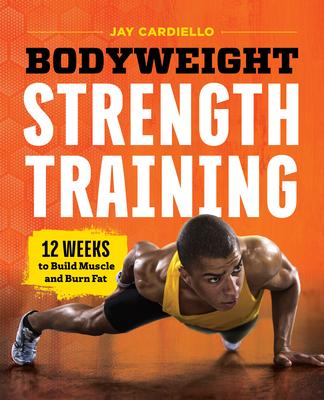 Bodyweight Strength Training: 12 Weeks to Build Muscle and Burn Fat