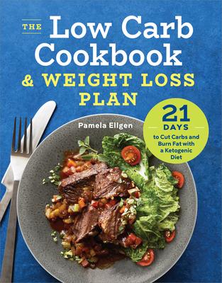 The Low Carb Cookbook & Weight Loss Plan: 21 Days to Cut Carbs and Burn Fat with a Ketogenic Diet