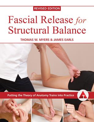 Fascial Release for Structural Balance, Revised Edition: Putting the Theory of Anatomy Trains Into Practice