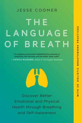 The Language of Breath: Discover Better Emotional and Physical Health Through Breathing and Self-Awareness--With 20 Holistic Breathwork Practi