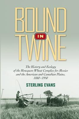 Bound in Twine: The History and Ecology of the Henequen-Wheat Complex for Mexico and the American and Canadian Plains, 1880-1950