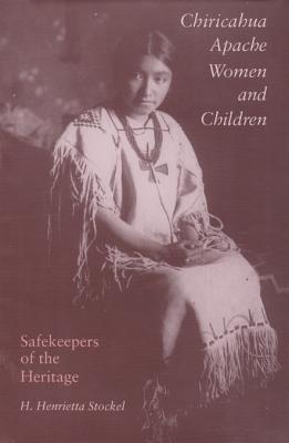 Chiricahua Apache Women and Children: Safekeepers of the Heritage