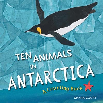 Ten Animals in Antarctica: A Counting Book