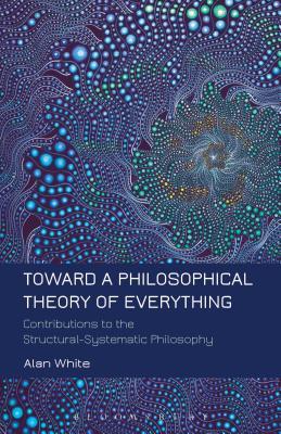 Toward a Philosophical Theory of Everything: Contributions to the Structural-Systematic Philosophy Subscription