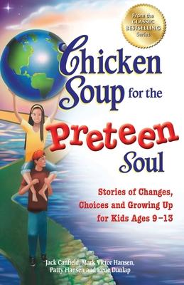 Chicken Soup for the Preteen Soul: Stories of Changes, Choices and Growing Up for Kids Ages 9-13