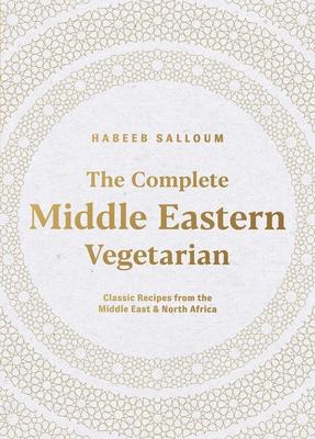 The Complete Middle Eastern Vegetarian: Classic Recipes from the Middle East and North Africa