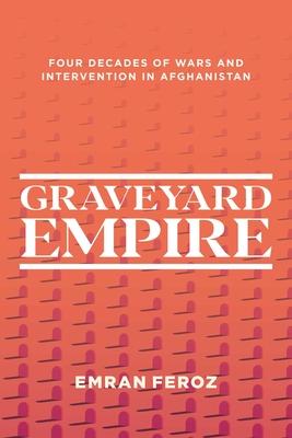 Graveyard Empire: Four Decades of Wars and Intervention in Afghanistan