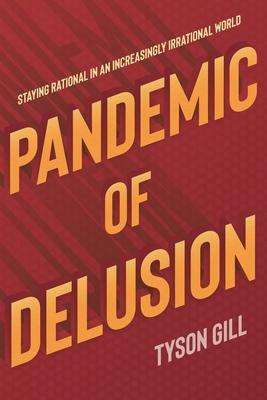 Pandemic of Delusion: Staying Rational in an Increasingly Irrational World