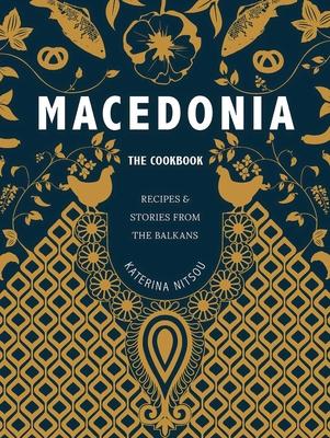 Macedonia: The Cookbook: Recipes and Stories from the Balkans