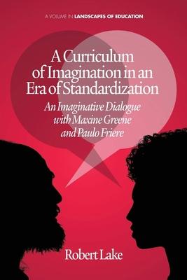 A Curriculum of Imagination in an Era of Standardization: An Imaginative Dialogue with Maxine Greene and Paulo Freire Subscription