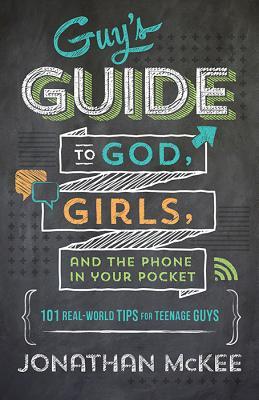 The Guy's Guide to God, Girls, and the Phone in Your Pocket: 101 Real-World Tips for Teenaged Guys